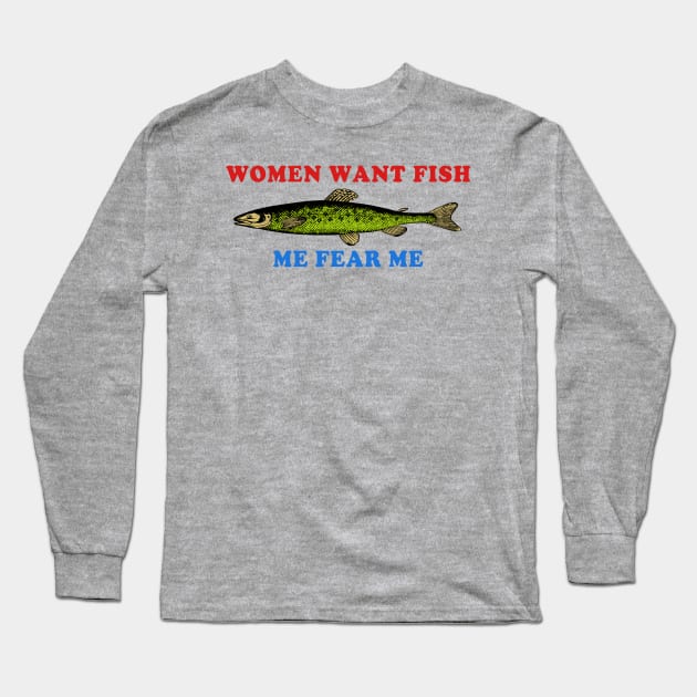Women Want Fish Me Fear Me - Oddly Specific Meme, Fishing Long Sleeve T-Shirt by SpaceDogLaika